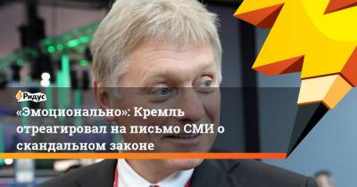 Владимир Путин - Дмитрий Песков - «Эмоционально»: Кремль отреагировал на письмо СМИ о скандальном законе - ridus.ru - Россия