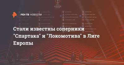 Стали известны соперники "Спартака" и "Локомотива" в Лиге Европы - ren.tv