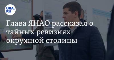 Дмитрий Артюхов - Глава ЯНАО рассказал о тайных ревизиях окружной столицы - ura.news - Салехард - окр. Янао