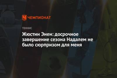 Рафаэль Надаль - Жюстин Энен: досрочное завершение сезона Надалем не было сюрпризом для меня - championat.com