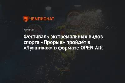 Фестиваль экстремальных видов спорта «Прорыв» пройдёт в «Лужниках» в формате OPEN AIR - championat.com - Австралия