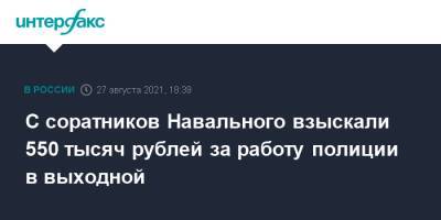 Алексей Навальный - С соратников Навального взыскали 550 тысяч рублей за работу полиции в выходной - interfax.ru - Москва - Пенза