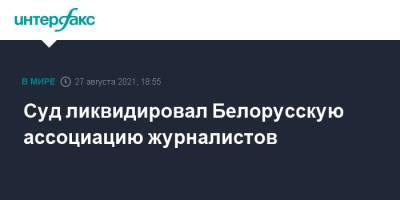 Суд ликвидировал Белорусскую ассоциацию журналистов - interfax.ru - Москва - Белоруссия