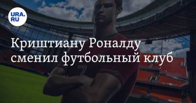 Криштиану Роналду - Криштиану Роналду сменил футбольный клуб - ura.news - Англия - Испания - Португалия - Мадрид - Twitter