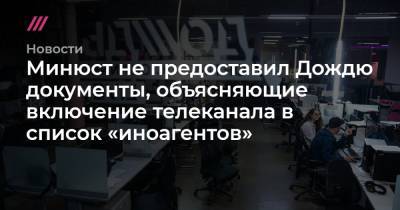 Минюст не предоставил Дождю документы, объясняющие включение телеканала в список «иноагентов» - tvrain.ru - Россия