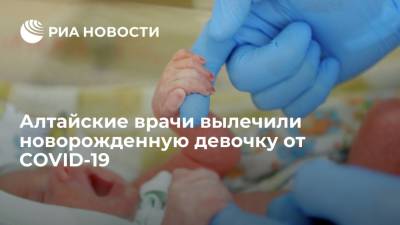 Алтайские врачи вылечили девочку, которой 22 дня от рождения, от коронавируса - ria.ru - Россия - Барнаул - Алтайский край