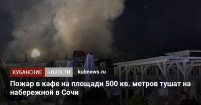 Пожар в кафе на площади 500 кв. метров тушат на набережной в Сочи - kubnews.ru - Сочи - Краснодарский край