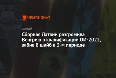 Сборная Латвии разгромила Венгрию в квалификации ОИ-2022, забив 8 шайб в 3-м периоде - championat.com - Китай - Венгрия - Рига - Пекин - Латвия