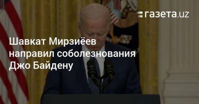 Шавкат Мирзиеев - Шерзод Асадов - Джо Байден - Шавкат Мирзиёев направил соболезнования Джо Байдену - gazeta.uz - США - Узбекистан - Афганистан - Кабул