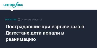 Пострадавшие при взрыве газа в Дагестане дети попали в реанимацию - interfax.ru - Москва - Махачкала - респ. Дагестан