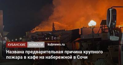 Названа предварительная причина крупного пожара в кафе на набережной в Сочи - kubnews.ru - Сочи - Краснодарский край