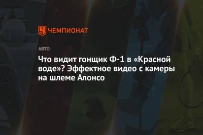 Фернандо Алонсо - Что видит гонщик Ф-1 в «Красной воде»? Эффектное видео с камеры на шлеме Алонсо - championat.com - Бельгия