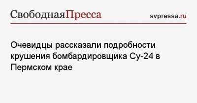 Очевидцы рассказали подробности крушения бомбардировщика Су-24 в Пермском крае - svpressa.ru - Пермь - Пермский край