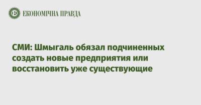 Денис Шмыгаль - СМИ: Шмыгаль обязал подчиненных создать новые предприятия или восстановить уже существующие - epravda.com.ua - Украина