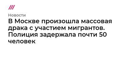 В Москве произошла массовая драка с участием мигрантов. Полиция задержала почти 50 человек - tvrain.ru - Москва - Узбекистан - Киргизия - Таджикистан