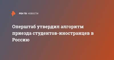 Валерий Фальков - Оперштаб утвердил алгоритм приезда студентов-иностранцев в Россию - ren.tv - Россия