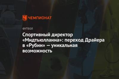 Спортивный директор «Мидтьюлланна»: переход Драйера в «Рубин» — уникальная возможность - championat.com - Россия - Дания