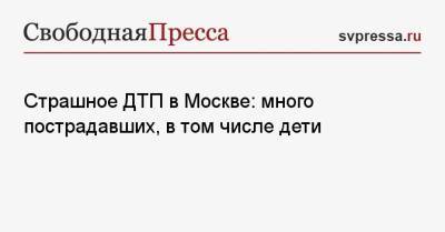 Страшное ДТП в Москве: много пострадавших, в том числе дети - svpressa.ru - Москва - Россия - Новосибирск