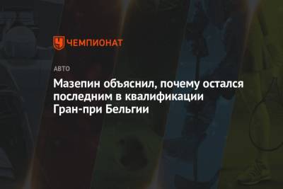 Никита Мазепин - Мазепин объяснил, почему остался последним в квалификации Гран-при Бельгии - championat.com - Бельгия