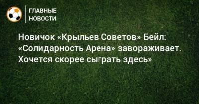 Новичок «Крыльев Советов» Бейл: «Солидарность Арена» завораживает. Хочется скорее сыграть здесь» - bombardir.ru - Самара - Голландия - Twitter