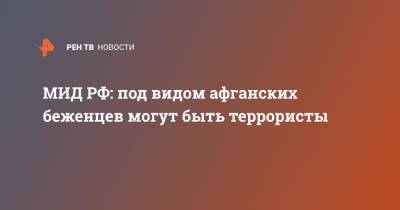 Ашраф Гани - МИД РФ: под видом афганских беженцев могут быть террористы - ren.tv - Россия - США - Афганистан