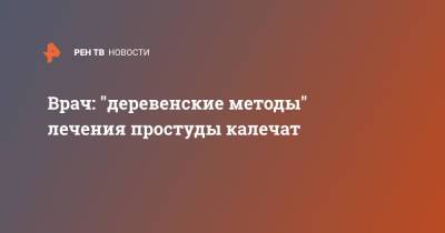 Владимир Зайцев - Врач: "деревенские методы" лечения простуды калечат - ren.tv