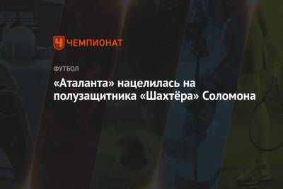 Соломон Манор - «Аталанта» нацелилась на полузащитника «Шахтёра» Соломона - championat.com - Украина - Италия - Израиль - Донецк