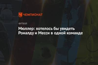 Криштиану Роналду - Томас Мюллер - Мюллер: хотелось бы увидеть Роналду и Месси в одной команде - championat.com - Германия