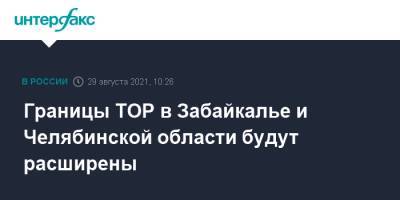 Михаил Мишустин - Границы ТОР в Забайкалье и Челябинской области будут расширены - interfax.ru - Москва - Россия - Челябинская обл. - Забайкальский край - Снежинск - Забайкалье