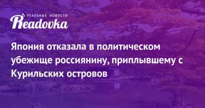 Дмитрий Песков - Япония отказала в политическом убежище россиянину, приплывшему с Курильских островов - readovka.ru - Россия - Германия - Япония - Калининград - Калининградская обл.