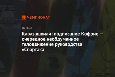 Анзор Кавазашвили - Максимилиано Кофрие - Кавазашвили: подписание Кофрие — очередное необдуманное телодвижение руководства «Спартака - championat.com - Бельгия