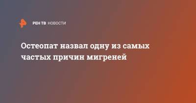 Остеопат назвал одну из самых частых причин мигреней - ren.tv - Москва