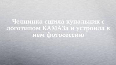 Челнинка сшила купальник с логотипом КАМАЗа и устроила в нем фотосессию - chelny-izvest.ru - Крым - Набережные Челны - Севастополь - Камаз