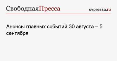 Владимир Зеленский - Элла Памфилова - Джо Байден - Анонсы главных событий 30 августа — 5 сентября - svpressa.ru - Москва - США - Украина