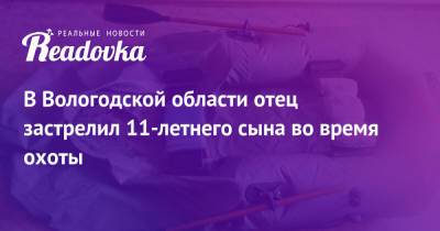 В Вологодской области отец застрелил 11-летнего сына во время охоты - readovka.news - Санкт-Петербург - Вологодская обл. - Вологда