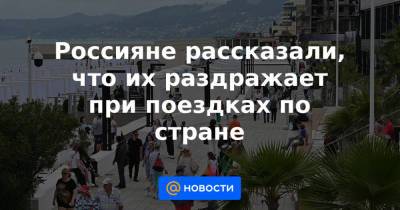 Россияне рассказали, что их раздражает при поездках по стране - news.mail.ru - Крым - Краснодарский край - респ. Алтай - респ. Дагестан - Кубань - Калининградская обл. - Ставрополье