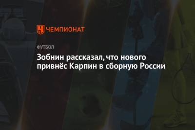 Роман Зобнин - Валерий Карпин - Зобнин рассказал, что нового привнёс Карпин в сборную России - championat.com - Россия - Мальта - Хорватия - Кипр