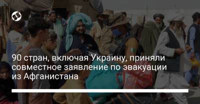 90 стран, включая Украину, приняли совместное заявление по эвакуации из Афганистана - liga.net - США - Украина - Казахстан - Молдавия - Грузия - Эстония - Киргизия - Литва - Афганистан - Латвия