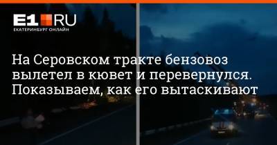 На Серовском тракте бензовоз вылетел в кювет и перевернулся. Показываем, как его вытаскивают - e1.ru - Екатеринбург