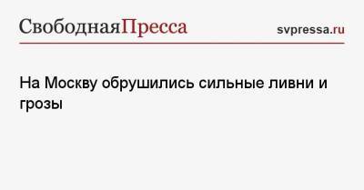 На Москву обрушились сильные ливни и грозы - svpressa.ru - Москва - Россия