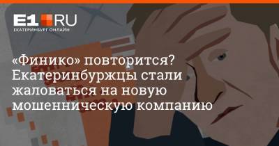 «Финико» повторится? Екатеринбуржцы стали жаловаться на новую мошенническую компанию - e1.ru - Екатеринбург