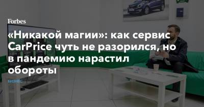 «Никакой магии»: как сервис CarPrice чуть не разорился, но в пандемию нарастил обороты - forbes.ru - Россия - США