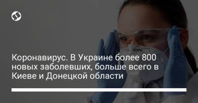 Коронавирус. В Украине более 800 новых заболевших, больше всего в Киеве и Донецкой области - liga.net - Украина - Киев - Винницкая обл. - Донецкая обл.
