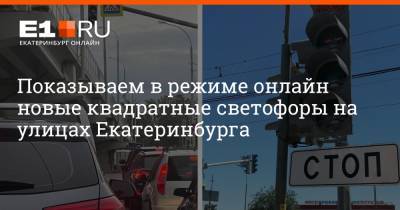 Артем Устюжанин - Показываем в режиме онлайн новые квадратные светофоры на улицах Екатеринбурга - e1.ru - Екатеринбург