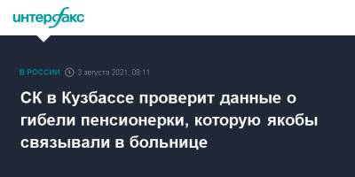 СК в Кузбассе проверит данные о гибели пенсионерки, которую якобы связывали в больнице - interfax.ru - Москва - Кемеровская обл. - Новокузнецк