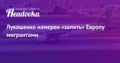 Лукашенко намерен «залить» Европу мигрантами - readovka.ru - Сирия - Ирак - Минск - Камерун - Конго