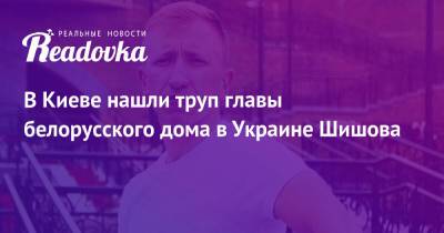 Виталий Шишов - В Киеве нашли труп главы белорусского дома в Украине Шишова - readovka.ru - Украина - Киев
