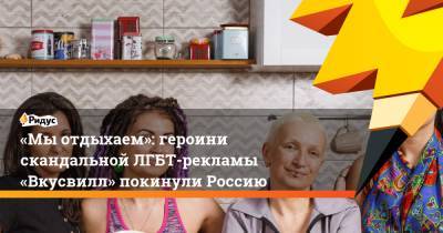 «Мыотдыхаем»: героини скандальной ЛГБТ-рекламы «Вкусвилл» покинули Россию - ridus.ru - Россия - Испания