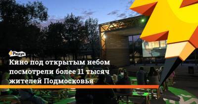 Кино под открытым небом посмотрели более 11 тысяч жителей Подмосковья - ridus.ru - Московская обл. - городское поселение Химки - городское поселение Наро-Фоминский - городское поселение Серпухов