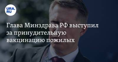 Михаил Мурашко - Глава Минздрава РФ выступил за принудительную вакцинацию пожилых - ura.news - Россия